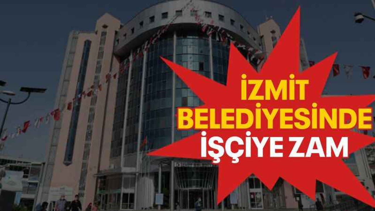 İzmit belediyesinde işçiye zam
